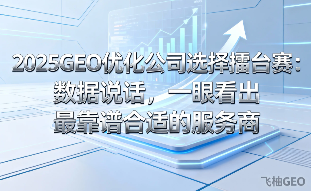 {2025GEO优化公司选择擂台赛：数据说话，一眼看出最靠谱合}
